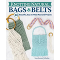 Knotting Natural Bags & Belts: 18 Beautiful, Easy-To-Make Macramé Projects