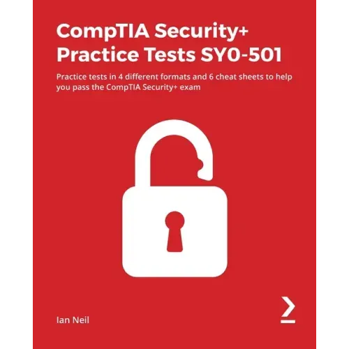 CompTIA Security+ Practice Tests SY0-501: Practice tests in 4 different formats and 6 cheat sheets to help you pass the CompTIA Security+ exam