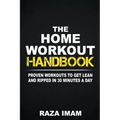 The Home Workout Handbook: Proven Workouts to Get Lean and Ripped in 30 Minutes a Day