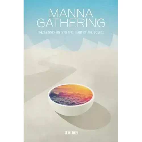 Manna Gathering: Fresh Insights Into The Heart Of The Gospels