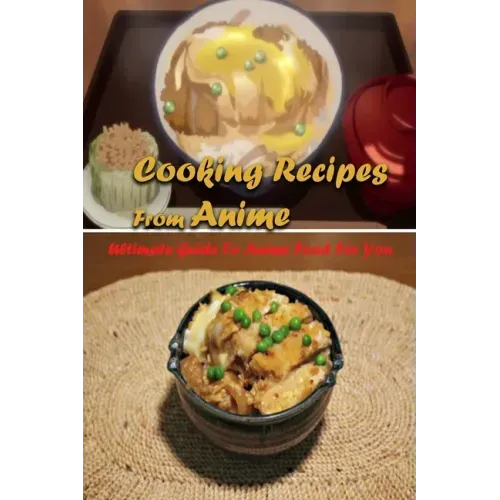 Cooking Recipes From Anime: Ultimate Guide To Anime Food For You: Interesting Recipes From Anime Book For You