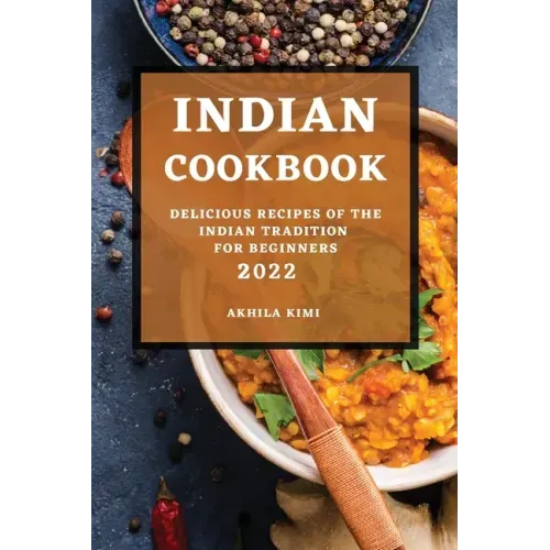 Indian Cookbook 2022: Delicious Recipes of the Indian Tradition for Beginners