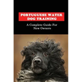 Portuguese Water Dog Training: A Complete Guide For New Owners: Portuguese Water Dog Book