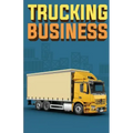Trucking Business: How to Start, Run, and Grow an Owner Operator Trucking Business