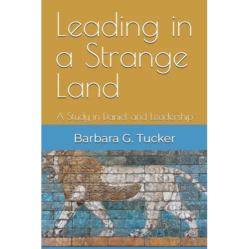 Leading in a Strange Land: A Study in Daniel and Leadership