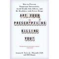 Are Your Prescriptions Killing You?: How to Prevent Dangerous Interactions, Avoid Deadly Side Effects, and Be Healthier with Fewer Drugs