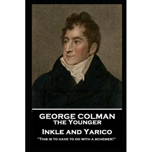 George Colman - Inkle and Yarico: 'This is to have to do with a schemer!''