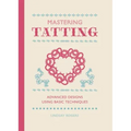 Mastering Tatting: Advanced Designs Using Basic Techniques