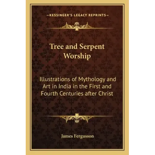 Tree and Serpent Worship: Illustrations of Mythology and Art in India in the First and Fourth Centuries After Christ
