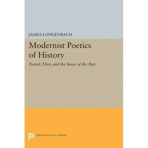 Modernist Poetics of History: Pound, Eliot, and the Sense of the Past