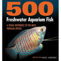 500 Freshwater Aquarium Fish: A Visual Reference to the Most Popular Species