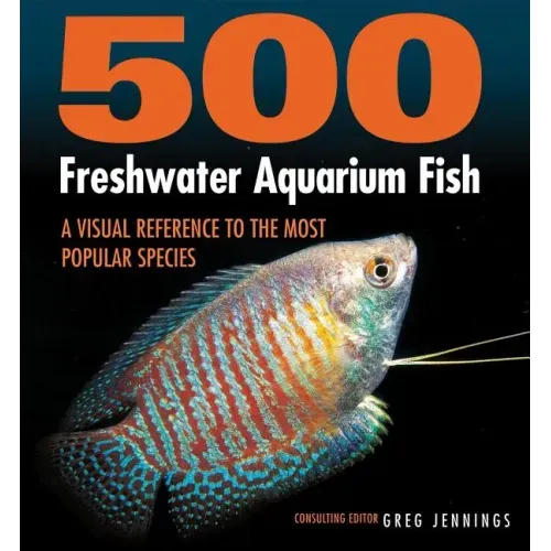 500 Freshwater Aquarium Fish: A Visual Reference to the Most Popular Species