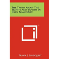 The Truth About The Trinity And Baptism In Jesus' Name Only