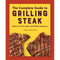 The Complete Guide to Grilling Steak Cookbook: Master the Cuts, Rubs, and Grilling Techniques
