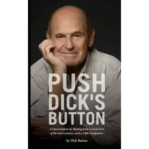 Push Dick's Button: A Conversation on Skating from a Good Part of the Last Century--and a Little Tomfoolery