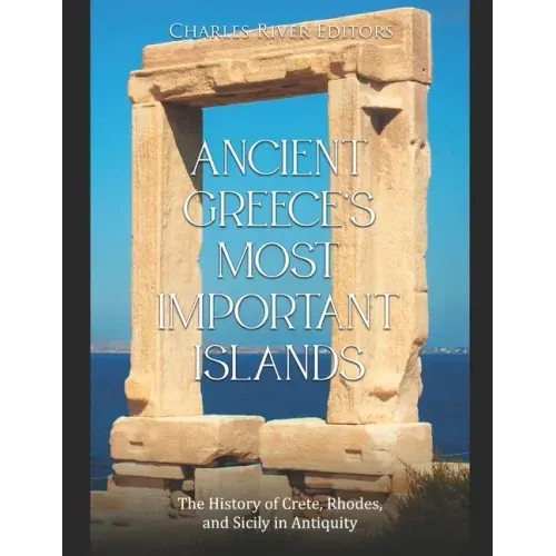 Ancient Greece's Most Important Islands: The History of Crete, Rhodes, and Sicily in Antiquity