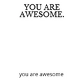 You Are Awesome.: you are awesome