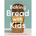 Baking Bread with Kids: Trusty Recipes for Magical Homemade Bread [A Baking Book]