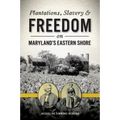 Plantations, Slavery and Freedom on Maryland's Eastern Shore