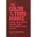 The Color of the Third Degree: Racism, Police Torture, and Civil Rights in the American South, 1930-1955