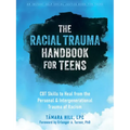 The Racial Trauma Handbook for Teens: CBT Skills to Heal from the Personal and Intergenerational Trauma of Racism