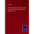 Practical Sailing Directions and Coasting Guide from the Sand Heads to Rangoon, Maulmain, Akyab