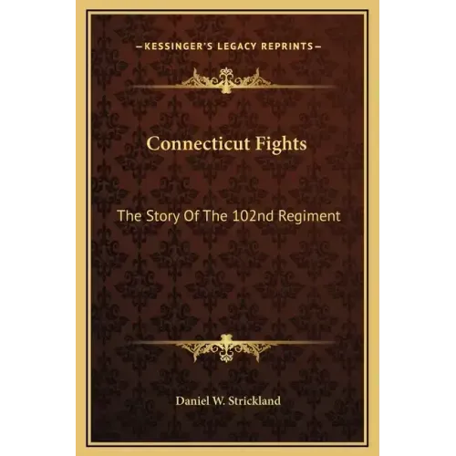 Connecticut Fights: The Story of the 102nd Regiment