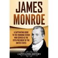 James Monroe: A Captivating Guide to the Founding Father Who Served as the Fifth President of the United States