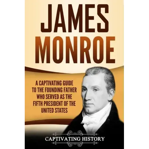 James Monroe: A Captivating Guide to the Founding Father Who Served as the Fifth President of the United States