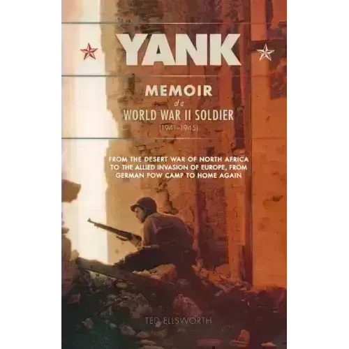 Yank: Memoir of a World War II Soldier (1941-1945) from the Desert War of Africa to the Allied Invasion of Europe, from Germ