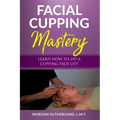 Facial Cupping Mastery: Learn How To Do A Cupping Face Lift