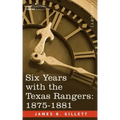 Six Years with the Texas Rangers, 1875-1881