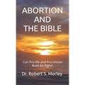 Abortion and the Bible: Can Pro-life and Pro-choice Both Be Right?