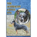 The Australian Cattle Dog: A Complete and Comprehensive Beginners Guide To: Buying, Owning, Health, Grooming, Training, Obedience, Understanding