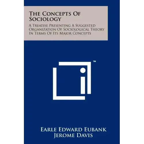 The Concepts of Sociology: A Treatise Presenting a Suggested Organization of Sociological Theory in Terms of Its Major Concepts