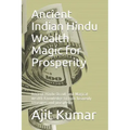 Ancient Indian Hindu Wealth Magic for Prosperity: Ancient Hindu Occult and Magical wealth Knowledge to gain heavenly treasures and prosperity