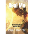 Heal Me: Overcoming What Hurts Us Most