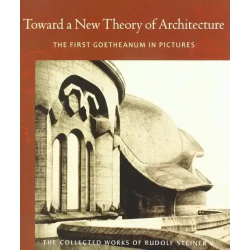 Toward a New Theory of Architecture: The First Goetheanum in Pictures (Cw 290)