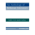 An Anthology of Belizean Literature: English, Creole, Spanish, Garifuna