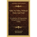 Tohu-Va-Vohu, Without Form And Void: A Collection Of Fragmentary Thoughts And Criticisms (1890)