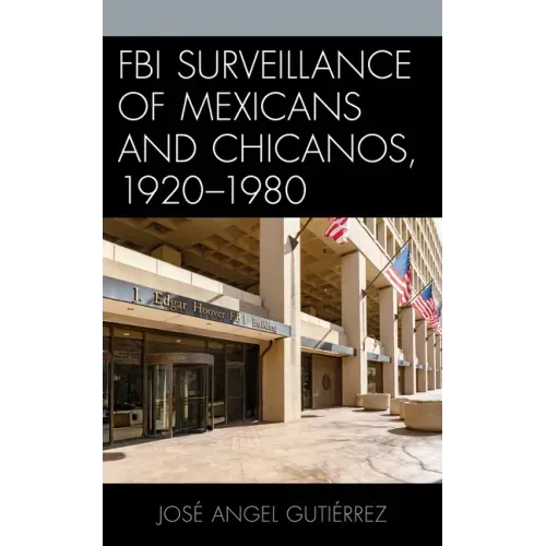 FBI Surveillance of Mexicans and Chicanos, 1920-1980