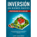 Inversión en bienes raíces: propiedades de alquiler: Descubra como generar ingresos pasivos masivos mediante el alquiler de sus propiedades actualizad