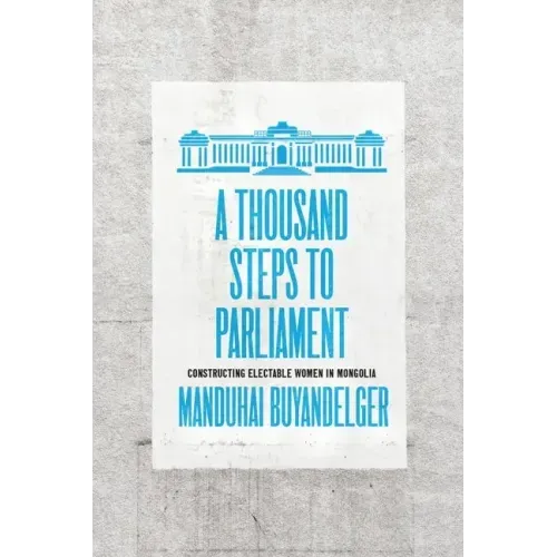 A Thousand Steps to Parliament: Constructing Electable Women in Mongolia