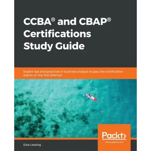 CCBA(R) and CBAP(R) Certifications Study Guide: Expert tips and practices in business analysis to pass the certification exams on the first attempt