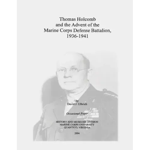 Thomas Holcomb and the Advent of the Marine Corps Defense Battalion, 1936-1941