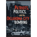 Patriots, Politics, and the Oklahoma City Bombing