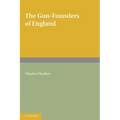 The Gun-Founders of England: With a List of English and Continental Gun-Founders from the XIV to the XIX Centuries