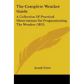 The Complete Weather Guide: A Collection Of Practical Observations For Prognosticating The Weather (1813)