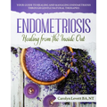 Endometriosis - Healing from the Inside Out: Your Guide to Healing and Managing Endometriosis Through Gentle Natural Therapies