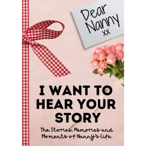 Dear Nanny. I Want To Hear Your Story: A Guided Memory Journal to Share The Stories, Memories and Moments That Have Shaped Nanny's Life 7 x 10 inch